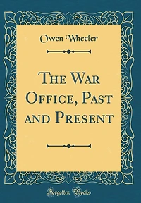 The War Office, Past and Present (Classic Reprint)