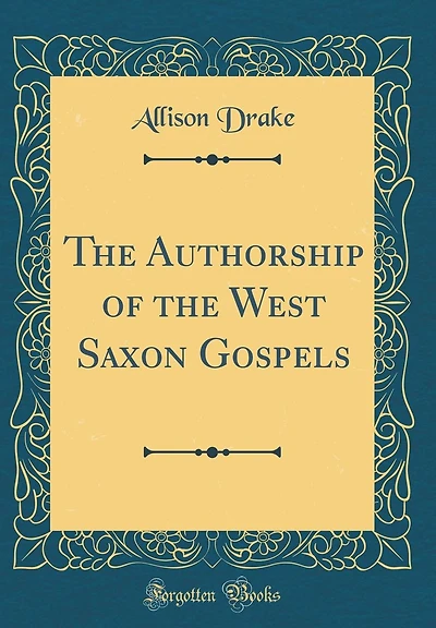 The Authorship of the West Saxon Gospels (Classic Reprint)