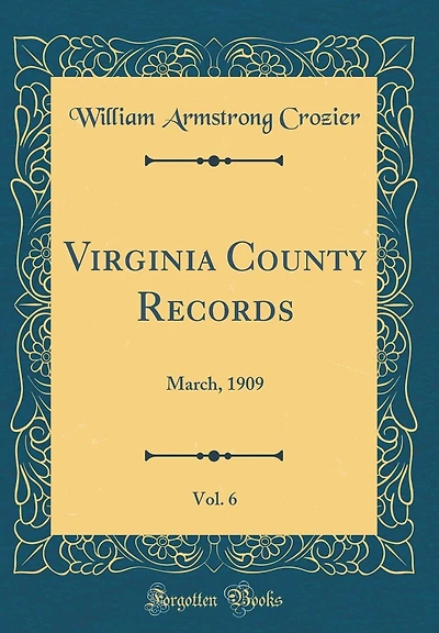 Virginia County Records, Vol. 6: March, 1909 (Classic Reprint)