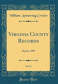 Virginia County Records, Vol. 6: March, 1909 (Classic Reprint)