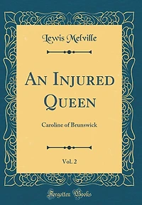 An Injured Queen, Vol. 2: Caroline of Brunswick (Classic Reprint)