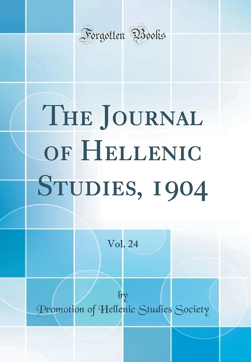 The Journal of Hellenic Studies, 1904, Vol. 24 (Classic Reprint)