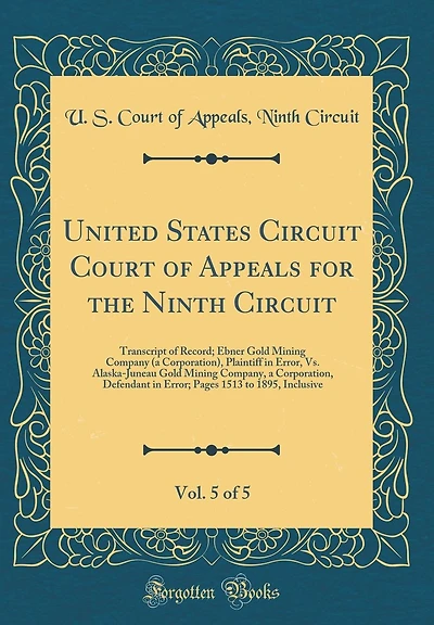 United States Circuit Court of Appeals for the Ninth Circuit, Vol. 5 of 5: Transcript of Record; Ebner Gold Mining Company (a Corporation), Plaintiff in Error, vs. Alaska-Juneau Gold Mining Company, a Corporation, Defendant in Error; Pages 1513 to 1895, I
