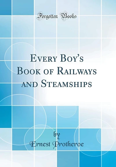 Every Boy's Book of Railways and Steamships (Classic Reprint)