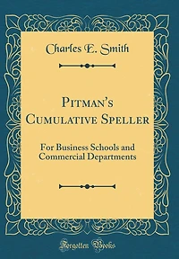 Pitman's Cumulative Speller: For Business Schools and Commercial Departments (Classic Reprint)