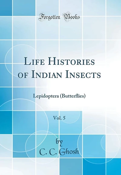 Life Histories of Indian Insects, Vol. 5: Lepidoptera (Butterflies) (Classic Reprint)
