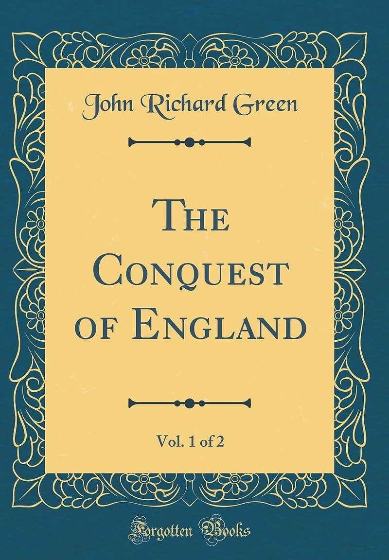 The Conquest of England, Vol. 1 of 2 (Classic Reprint)