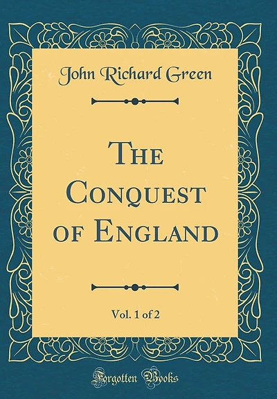 The Conquest of England, Vol. 1 of 2 (Classic Reprint)