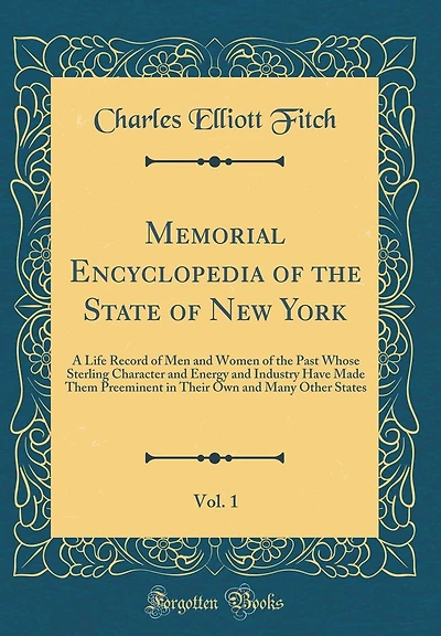 Memorial Encyclopedia of the State of New York, Vol. 1: A Life Record of Men and Women of the Past Whose Sterling Character and Energy and Industry Have Made Them Preeminent in Their Own and Many Other States (Classic Reprint)