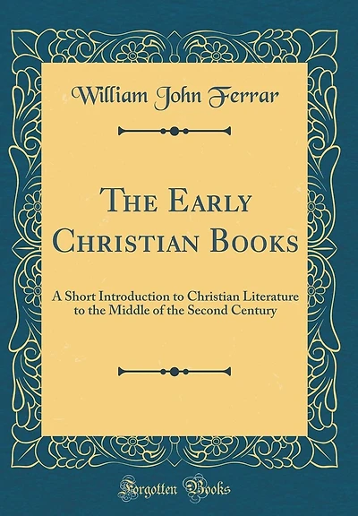 The Early Christian Books: A Short Introduction to Christian Literature to the Middle of the Second Century (Classic Reprint)