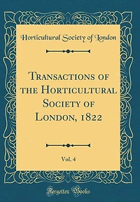 Transactions of the Horticultural Society of London, 1822, Vol. 4 (Classic Reprint)