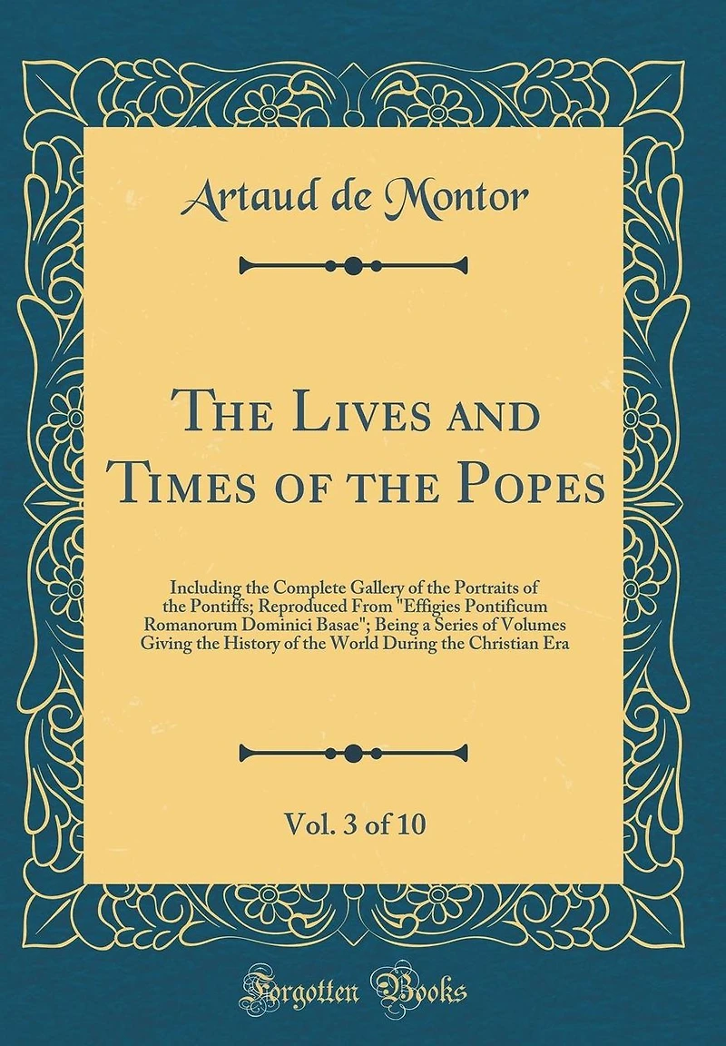 The Lives and Times of the Popes, Vol. 3 of 10: Including the Complete Gallery of the Portraits of the Pontiffs; Reproduced From "Effigies Pontificum Romanorum Dominici Basae" Being a Series of Volumes Giving the History of the World During the Christian