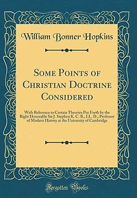 Some Points of Christian Doctrine Considered: With Reference to Certain Theories Put Forth by the Right Honorable Sir J. Stephen K. C. B., LL. D., Professor of Modern History at the University of Cambridge (Classic Reprint)