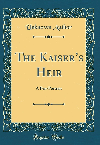 The Kaiser's Heir: A Pen-Portrait (Classic Reprint)