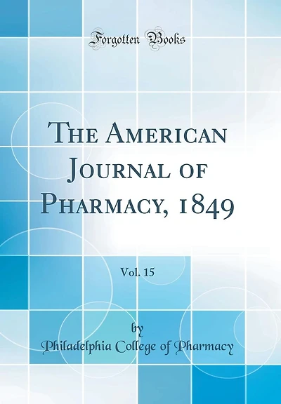 The American Journal of Pharmacy, 1849, Vol. 15 (Classic Reprint)