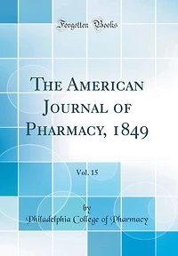 The American Journal of Pharmacy, 1849, Vol. 15 (Classic Reprint)