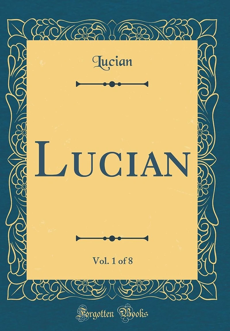 Lucian, Vol. 1 of 8 (Classic Reprint)