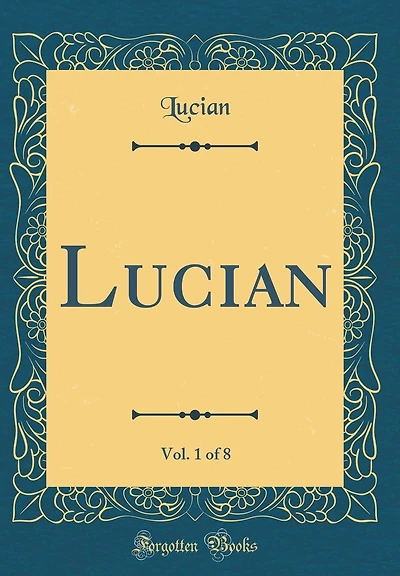 Lucian, Vol. 1 of 8 (Classic Reprint)