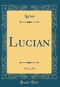 Lucian, Vol. 1 of 8 (Classic Reprint)