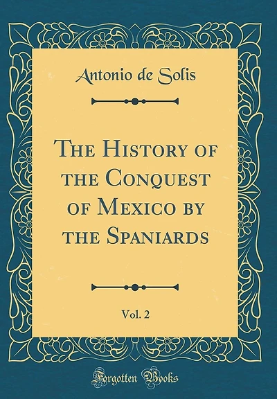 The History of the Conquest of Mexico by the Spaniards, Vol. 2 (Classic Reprint)