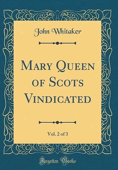 Mary Queen of Scots Vindicated, Vol. 2 of 3 (Classic Reprint)