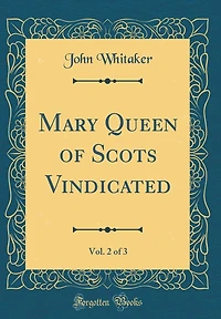 Mary Queen of Scots Vindicated, Vol. 2 of 3 (Classic Reprint)