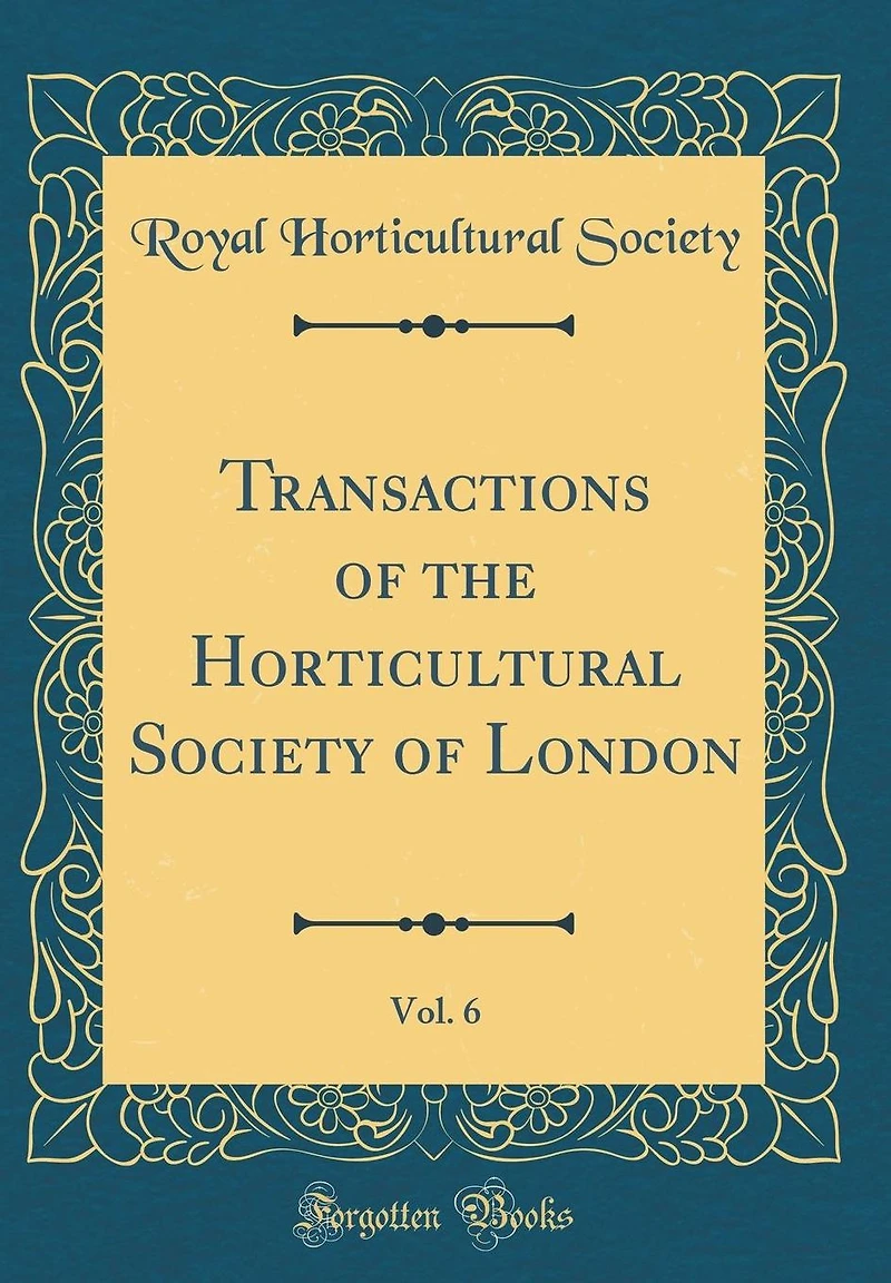 Transactions of the Horticultural Society of London, Vol. 6 (Classic Reprint)