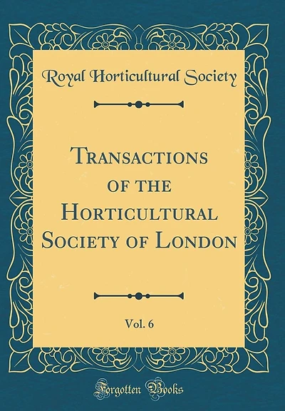 Transactions of the Horticultural Society of London, Vol. 6 (Classic Reprint)