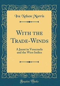 With the Trade-Winds: A Jaunt in Venezuela and the West Indies (Classic Reprint)