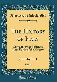 The History of Italy, Vol. 3: Containing the Fifth and Sixth Books of the History (Classic Reprint)