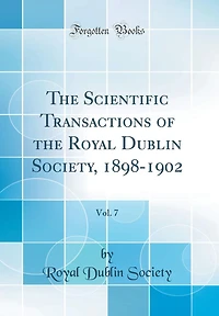 The Scientific Transactions of the Royal Dublin Society, 1898-1902, Vol. 7 (Classic Reprint)