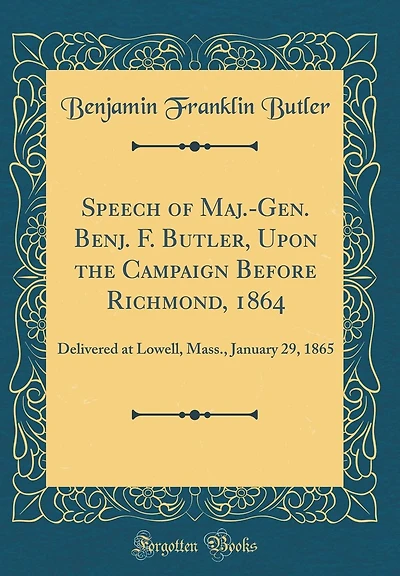 Speech of Maj.-Gen. Benj. F. Butler, Upon the Campaign Before Richmond, 1864: Delivered at Lowell, Mass., January 29, 1865 (Classic Reprint)