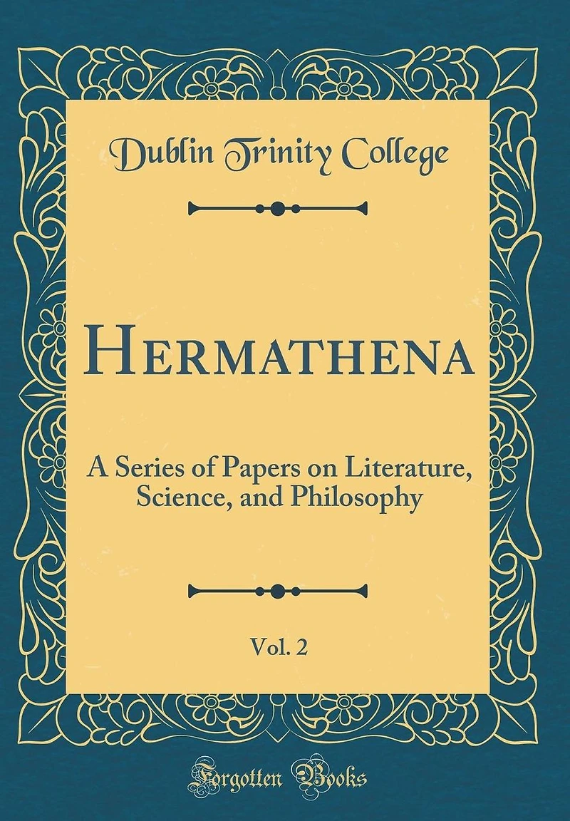 Hermathena, Vol. 2: A Series of Papers on Literature, Science, and Philosophy (Classic Reprint)