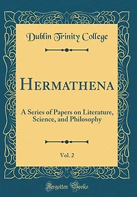 Hermathena, Vol. 2: A Series of Papers on Literature, Science, and Philosophy (Classic Reprint)