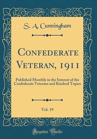 Confederate Veteran, 1911, Vol. 19: Published Monthly in the Interest of the Confederate Veterans and Kindred Topics (Classic Reprint)