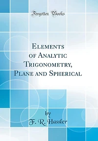Elements of Analytic Trigonometry, Plane and Spherical (Classic Reprint)