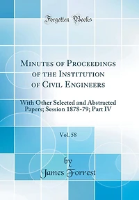 Minutes of Proceedings of the Institution of Civil Engineers, Vol. 58: With Other Selected and Abstracted Papers; Session 1878-79; Part IV (Classic Reprint)