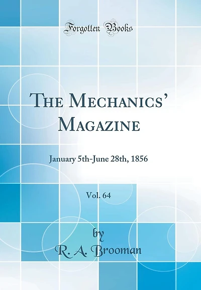 The Mechanics' Magazine, Vol. 64: January 5th-June 28th, 1856 (Classic Reprint)