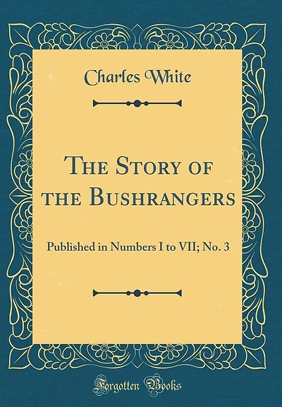 The Story of the Bushrangers: Published in Numbers I to VII; No. 3 (Classic Reprint)