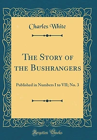 The Story of the Bushrangers: Published in Numbers I to VII; No. 3 (Classic Reprint)