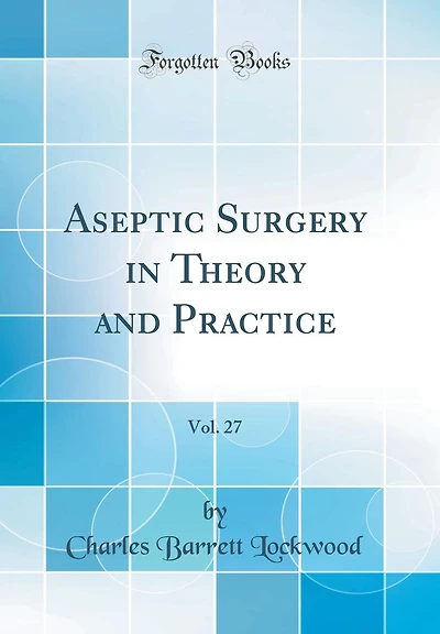 Aseptic Surgery in Theory and Practice, Vol. 27 (Classic Reprint)