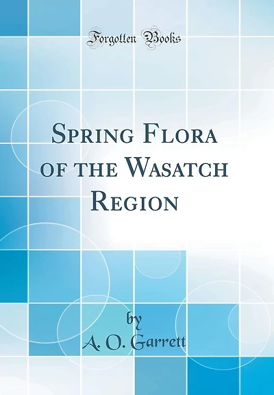 Spring Flora of the Wasatch Region (Classic Reprint)