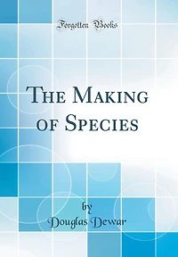 The Making of Species (Classic Reprint)