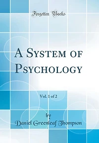 A System of Psychology, Vol. 1 of 2 (Classic Reprint)