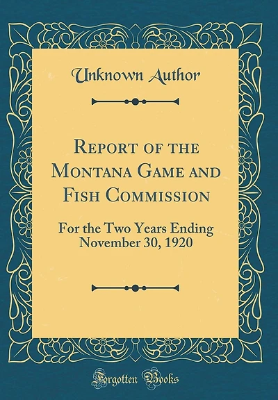Report of the Montana Game and Fish Commission: For the Two Years Ending November 30, 1920 (Classic Reprint)