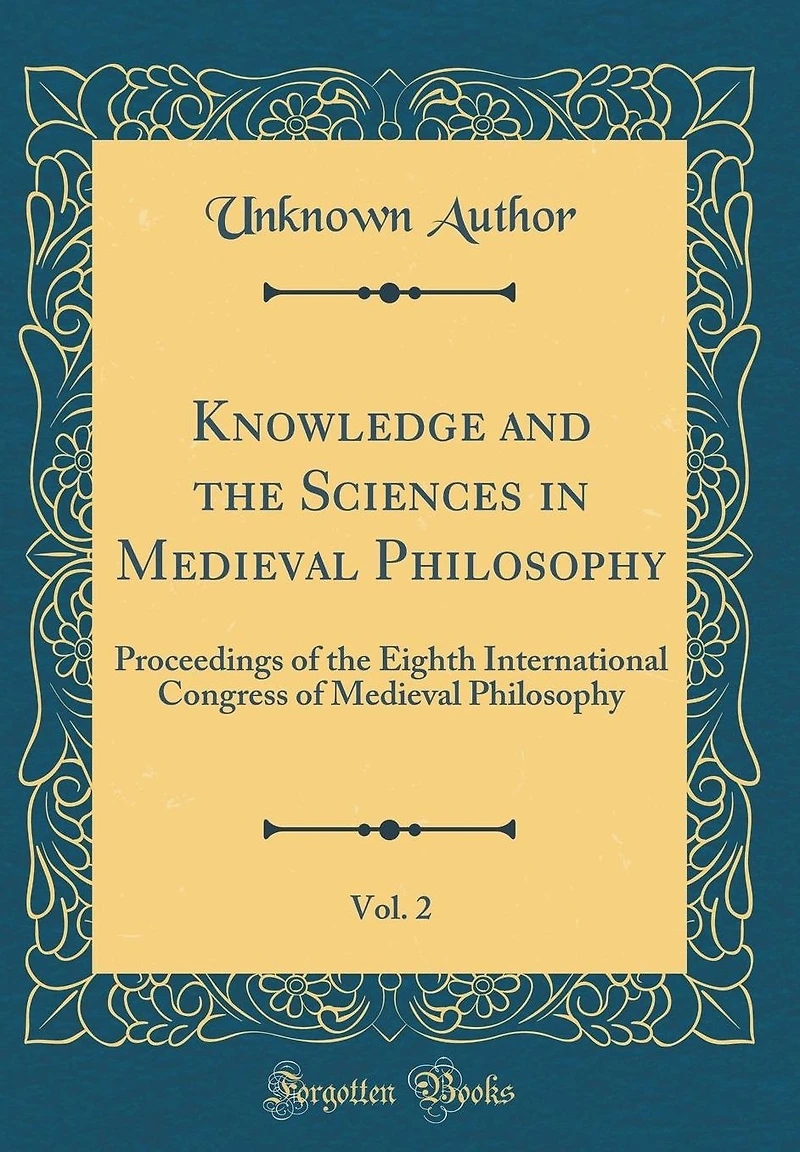 Knowledge and the Sciences in Medieval Philosophy, Vol. 2: Proceedings of the Eighth International Congress of Medieval Philosophy (Classic Reprint)