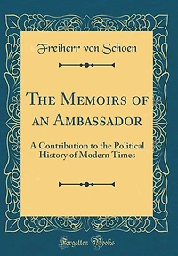 The Memoirs of an Ambassador: A Contribution to the Political History of Modern Times (Classic Reprint)