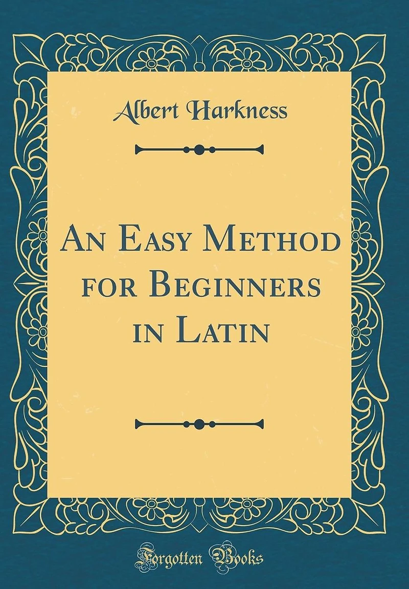 An Easy Method for Beginners in Latin (Classic Reprint)