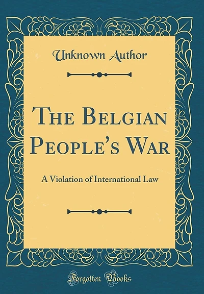 The Belgian People's War: A Violation of International Law (Classic Reprint)