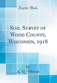 Soil Survey of Wood County, Wisconsin, 1918 (Classic Reprint)